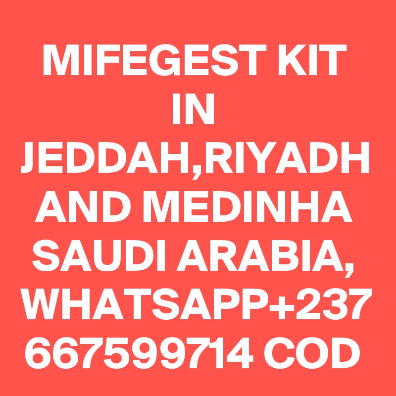 MIFEGEST KIT IN JEDDAH,RIYADH AND MEDINHA SAUDI ARABIA,
WHATSAPP+237
667599714 COD