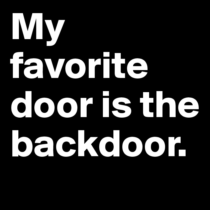 My favorite door is the backdoor.