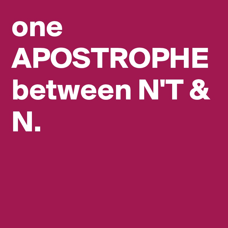 one APOSTROPHE between N'T & N.