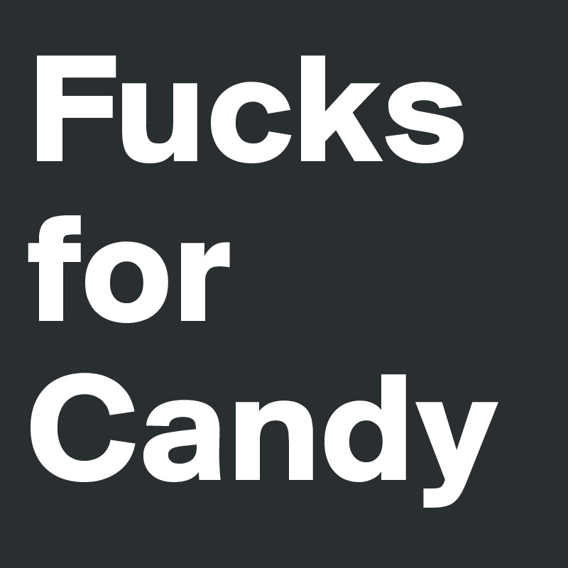 Fucks for Candy