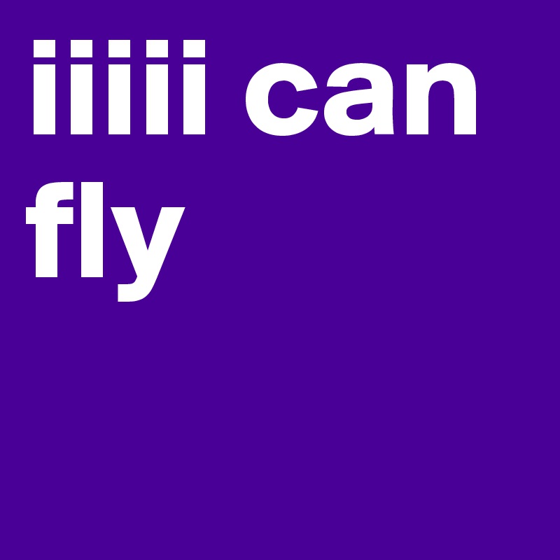 iiiii can fly 