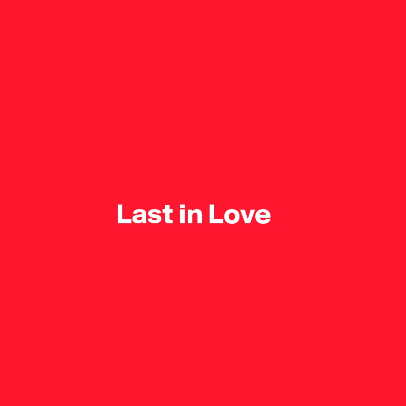 





                 Last in Love




