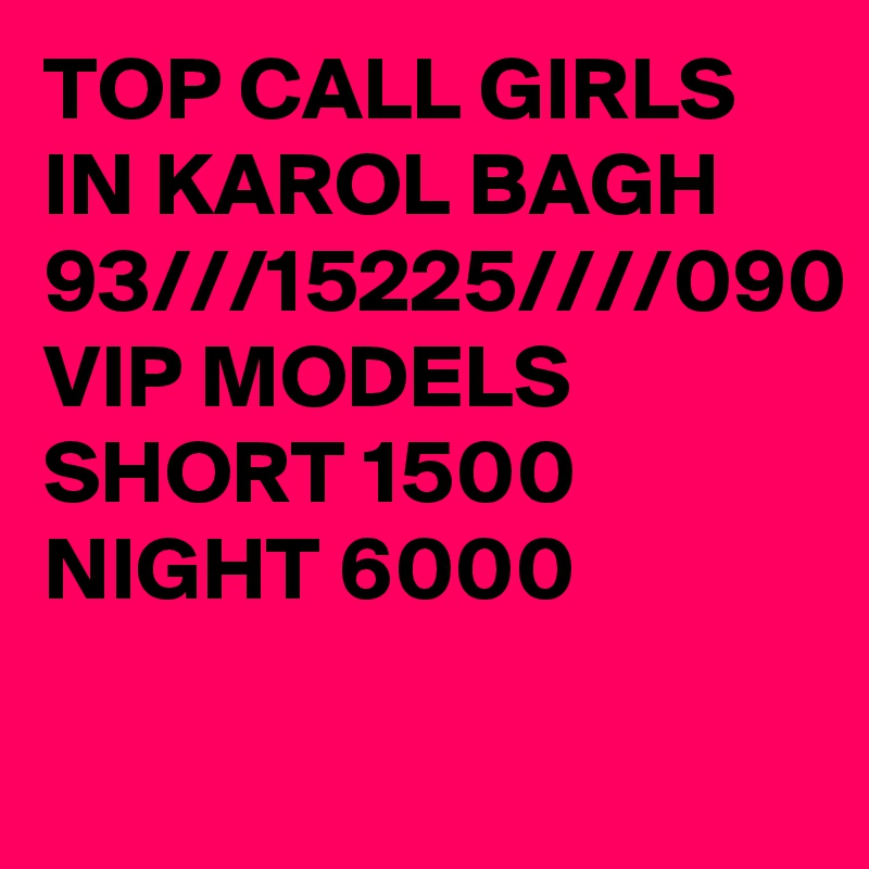 TOP CALL GIRLS IN KAROL BAGH 93///15225////090 VIP MODELS SHORT 1500 NIGHT 6000 - Post by ...