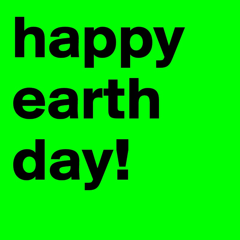 happy earth day!