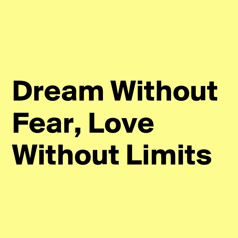 

Dream Without Fear, Love Without Limits
