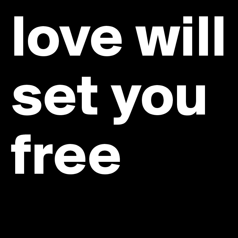 love will set you free