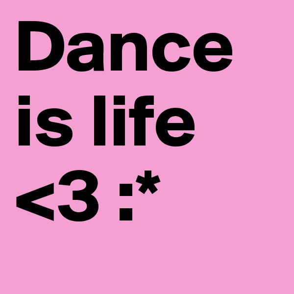 Dance is life <3 :*