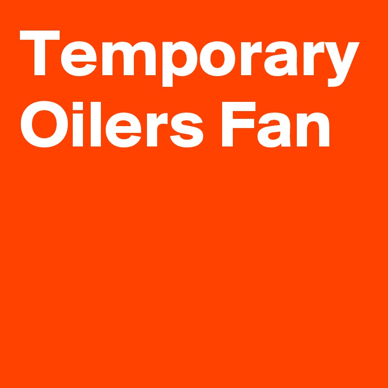 Temporary Oilers Fan