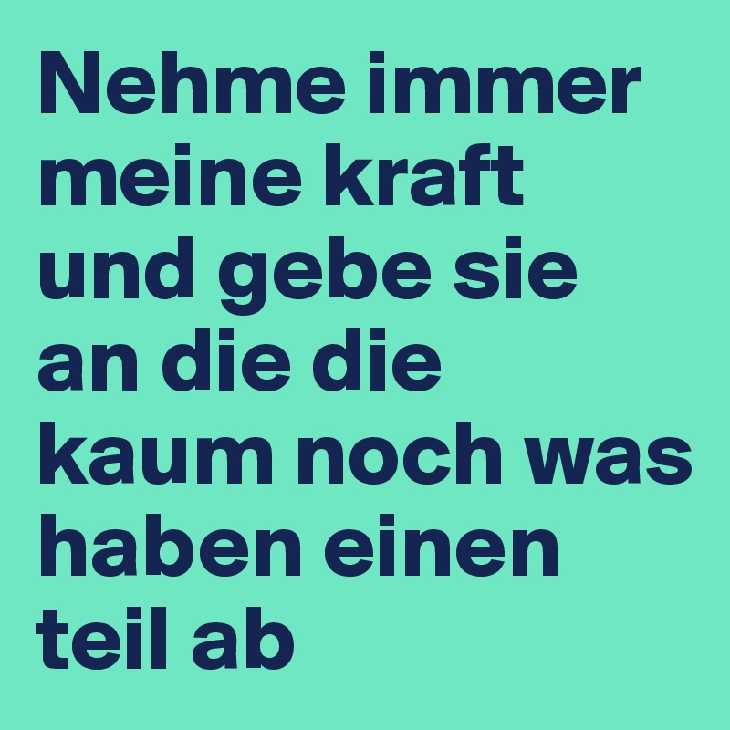 Nehme Immer Meine Kraft Und Gebe Sie An Die Die Kaum Noch Was Haben Einen Teil Ab Post By Secretlove On Boldomatic