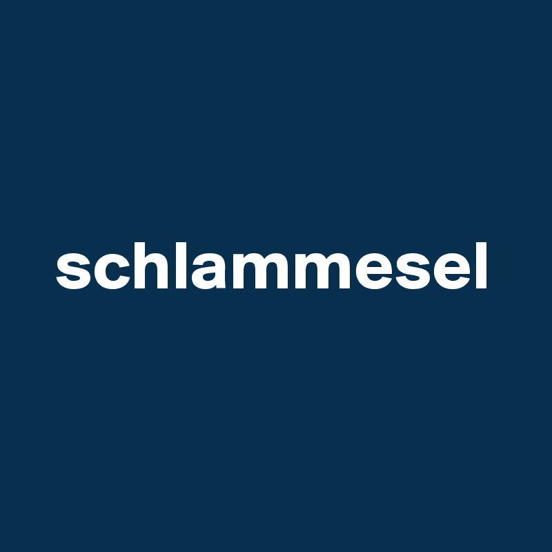 


  schlammesel


