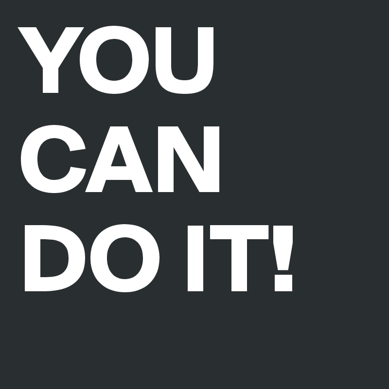 YOU CAN DO IT!