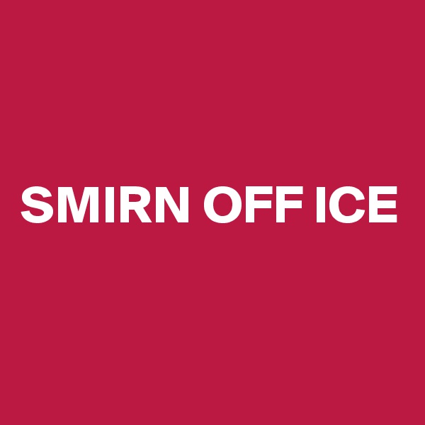 


SMIRN OFF ICE


