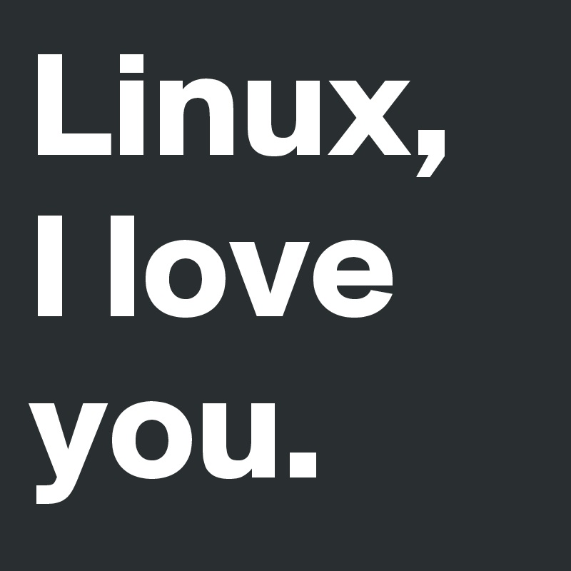 Linux, I love you.