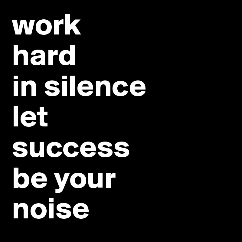 work hard in silence let success be your noise - Post by kjerstihagen ...