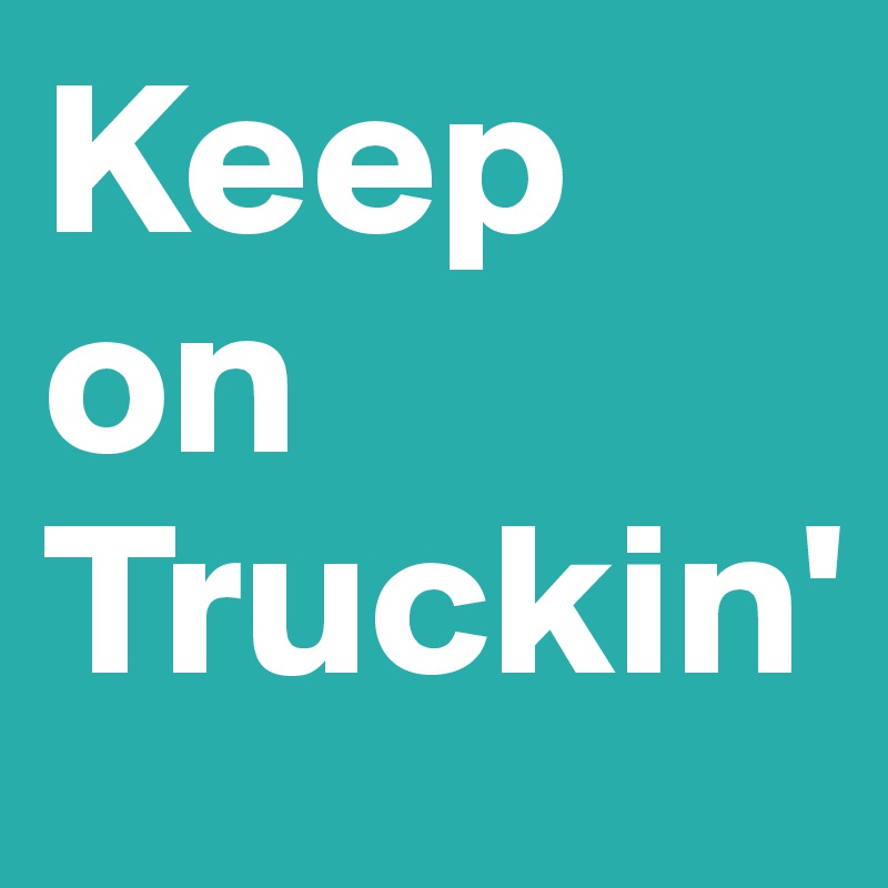 Keep on Truckin'