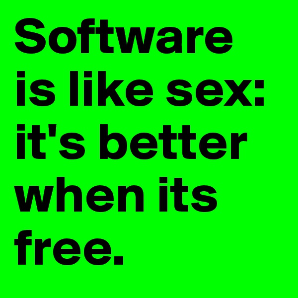 Software is like sex: it's better when its free.  