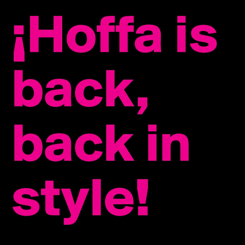 ¡Hoffa is back, back in style!