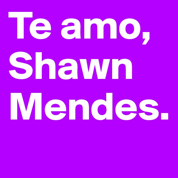 Te amo, Shawn Mendes. 