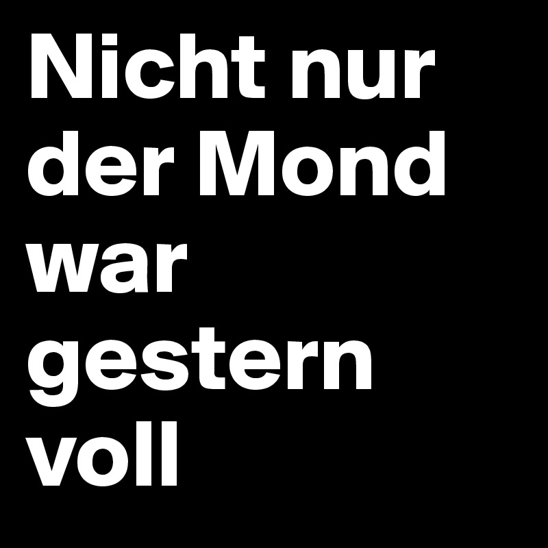 Nicht nur der Mond war gestern voll