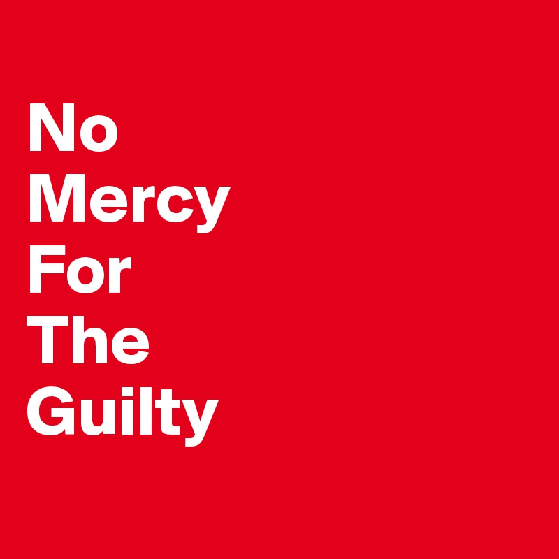 
No
Mercy
For
The
Guilty
