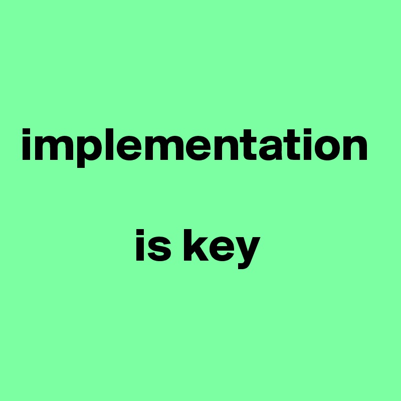 

implementation

            is key     