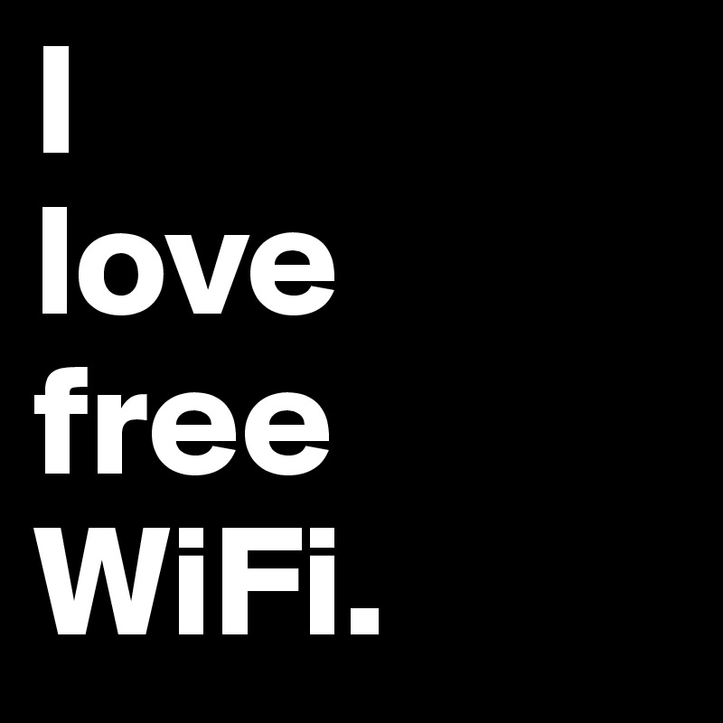 I 
love
free      WiFi.