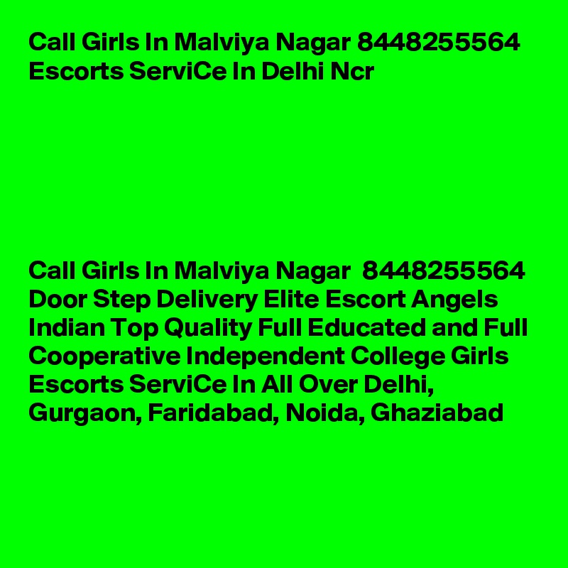 Call Girls In Malviya Nagar 8448255564 Escorts ServiCe In Delhi Ncr                              





Call Girls In Malviya Nagar  8448255564 Door Step Delivery Elite Escort Angels Indian Top Quality Full Educated and Full Cooperative Independent College Girls Escorts ServiCe In All Over Delhi, Gurgaon, Faridabad, Noida, Ghaziabad

