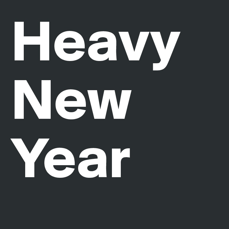 Heavy New Year - Post by TimBuktu on Boldomatic