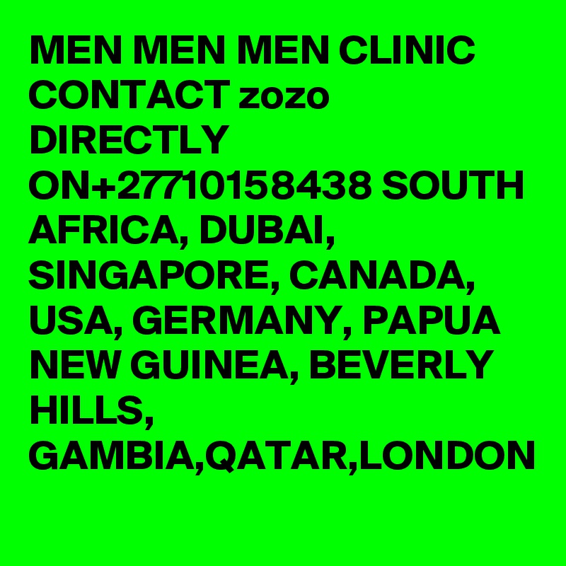 MEN MEN MEN CLINIC CONTACT zozo DIRECTLY ON+27710158438 SOUTH AFRICA, DUBAI, SINGAPORE, CANADA, USA, GERMANY, PAPUA NEW GUINEA, BEVERLY HILLS, GAMBIA,QATAR,LONDON