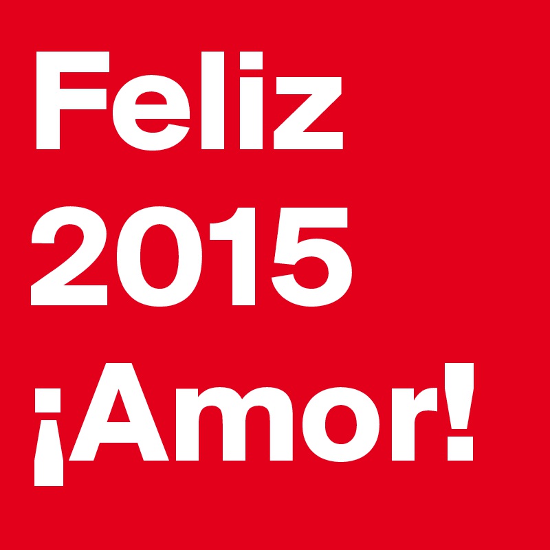 Feliz 2015
¡Amor!
