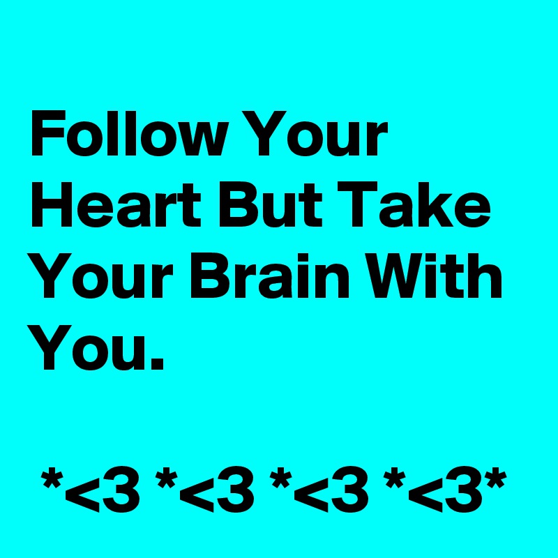 
Follow Your Heart But Take Your Brain With You.

 *<3 *<3 *<3 *<3*