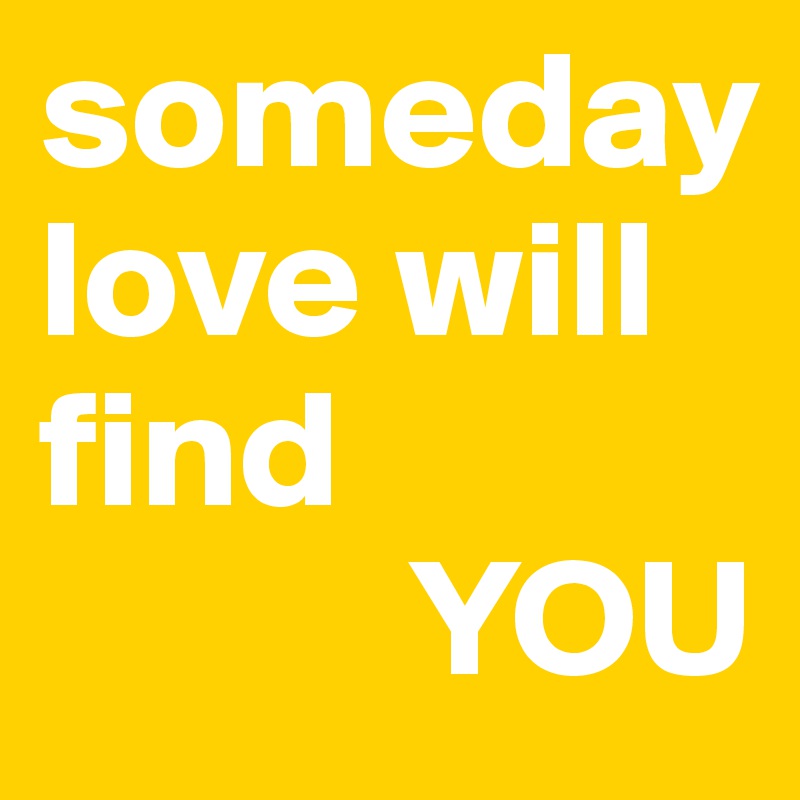 someday
love will find
           YOU