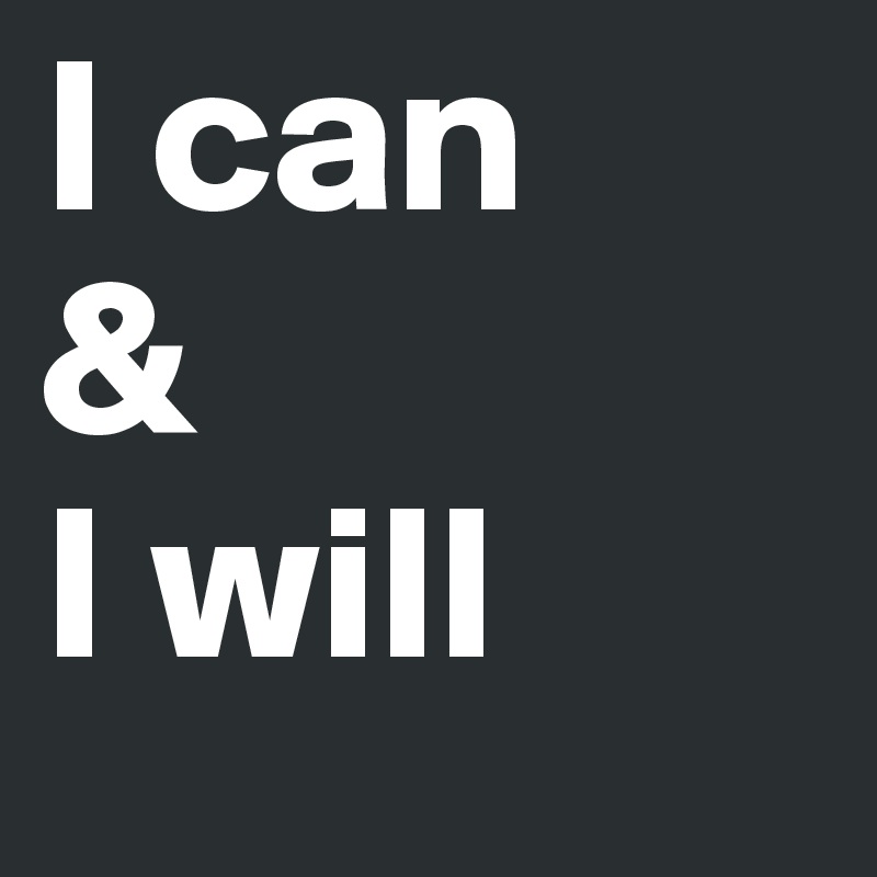 I can
& 
I will
