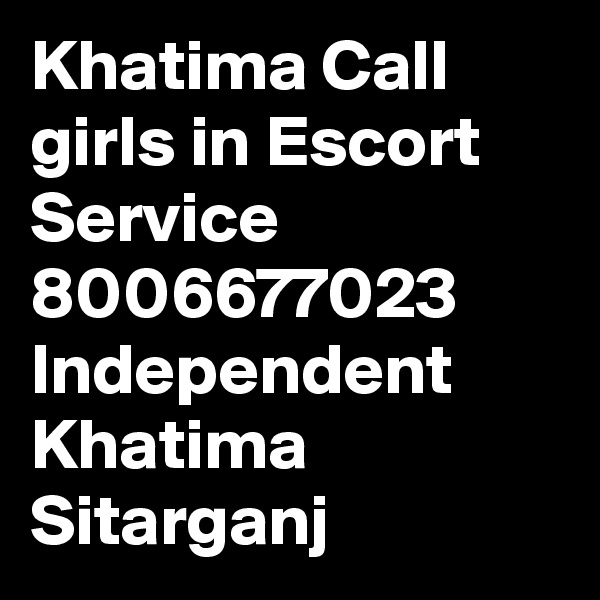 Khatima Call girls in Escort Service 8006677023 Independent Khatima Sitarganj 