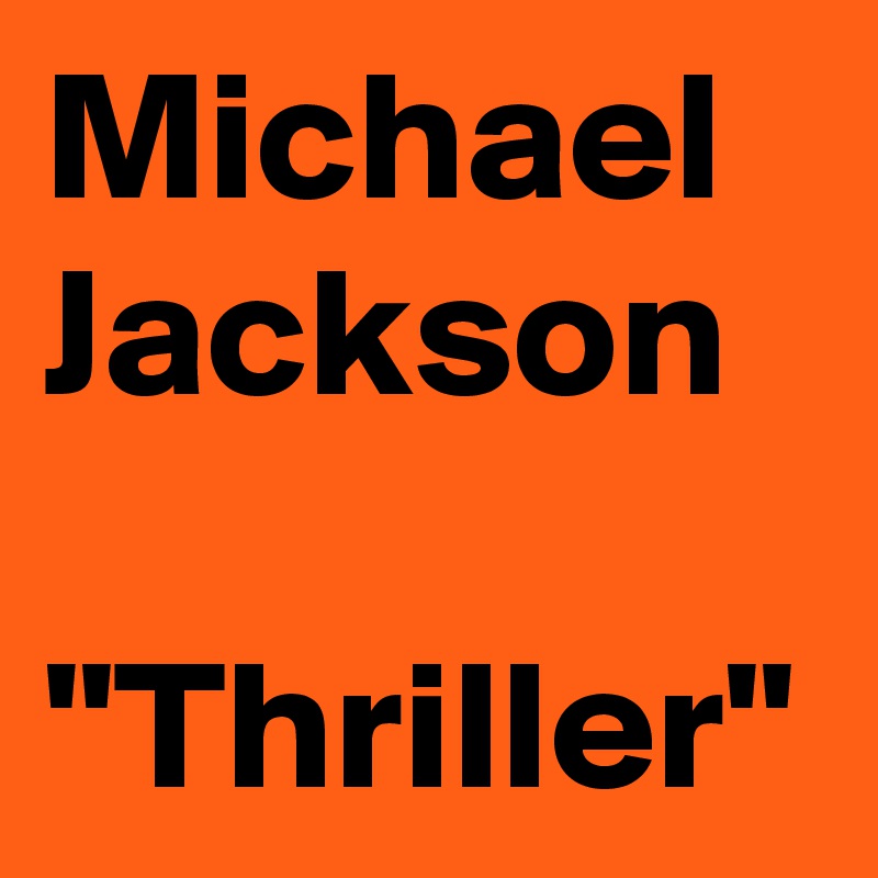 Michael Jackson

"Thriller"