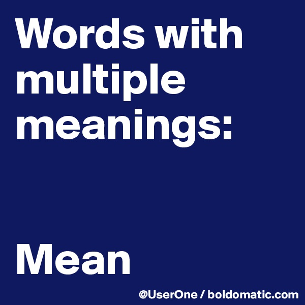 Words with
multiple meanings:


Mean