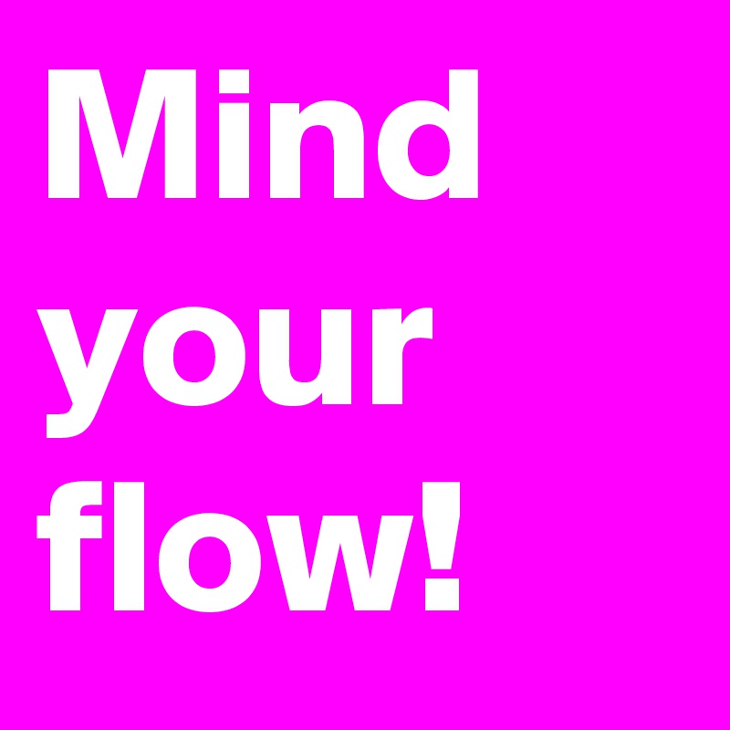 Mind your flow!