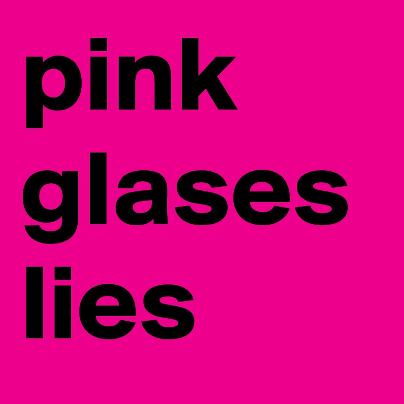 pink
glases
lies