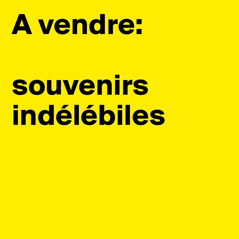 A vendre:

souvenirs      indélébiles


