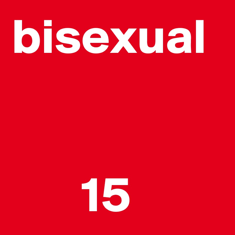 bisexual 

 
       15