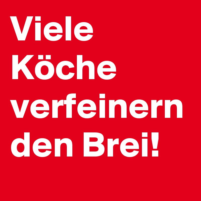 Viele Köche verfeinern den Brei!