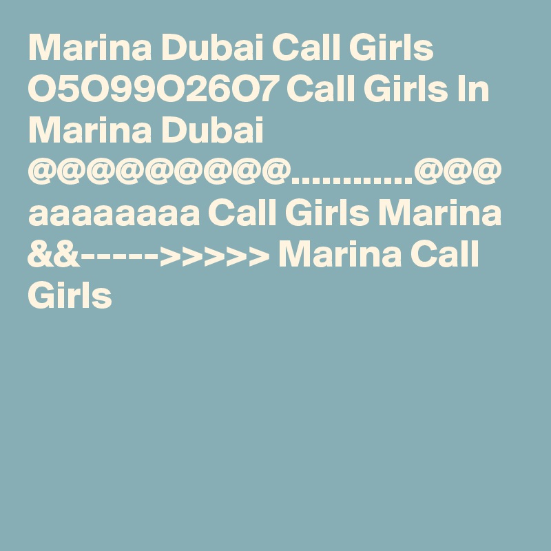 Marina Dubai Call Girls O5O99O26O7 Call Girls In Marina Dubai @@@@@@@@@............@@@ aaaaaaaa Call Girls Marina &&----->>>>> Marina Call Girls 