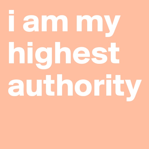 i am my highest authority

