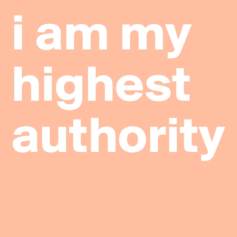 i am my highest authority
