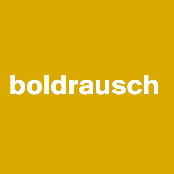 

boldrausch