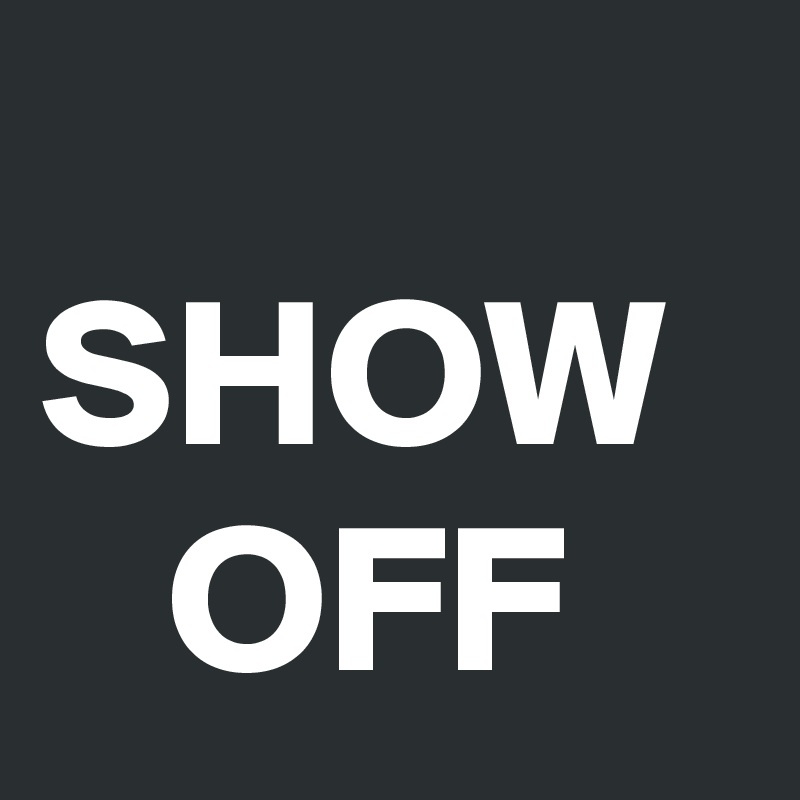    SHOW
   OFF