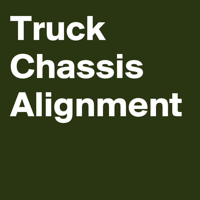 Truck Chassis Alignment