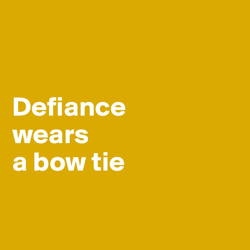 


Defiance 
wears 
a bow tie

