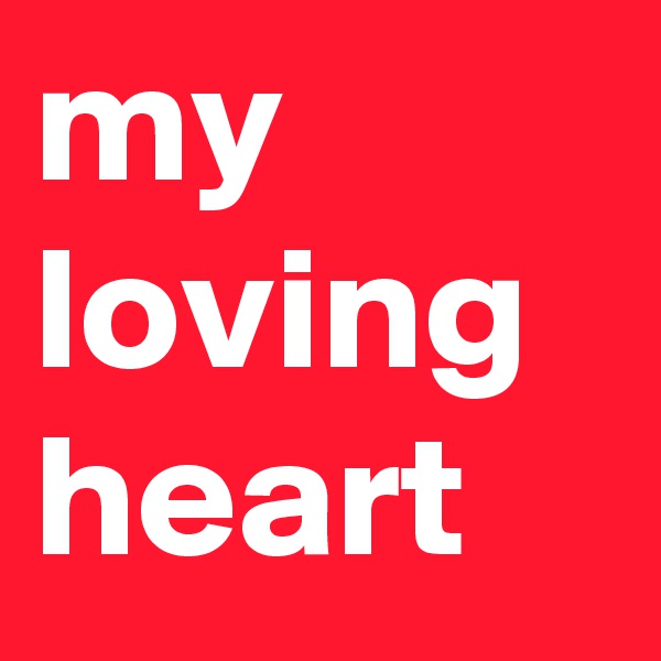 my loving heart