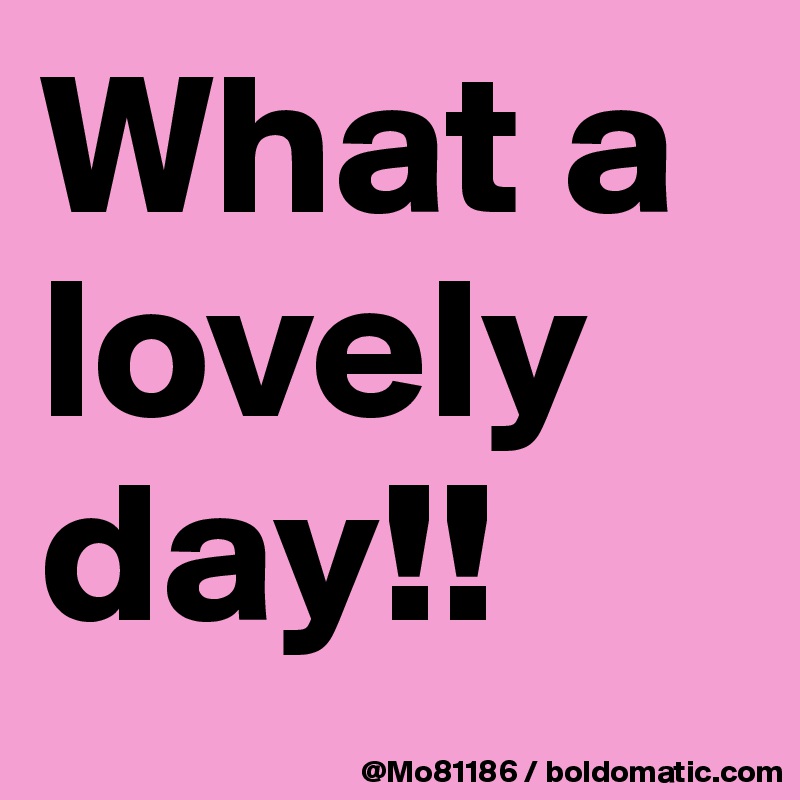 What a lovely day!! 